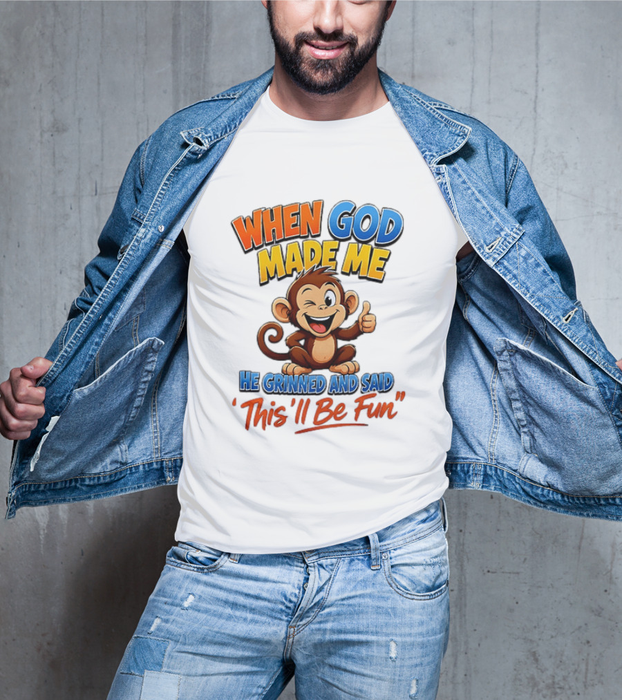 When God Made Me He Grinned And Said This'll Be Fun Monkey T-Shirt