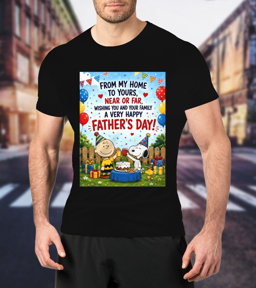 Snoopy Charlie Brown From My Home To Yours Near Or Far Wishing You A Very Happy Father's Day T-Shirt