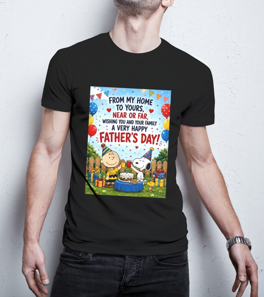Snoopy Charlie Brown From My Home To Yours Near Or Far Wishing You A Very Happy Father's Day T-Shirt
