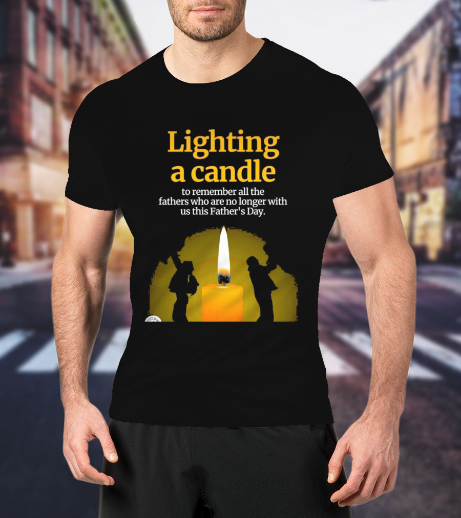 Lighting A Candle To Remember Fathers No Longer With Us This Father's Day T-Shirt