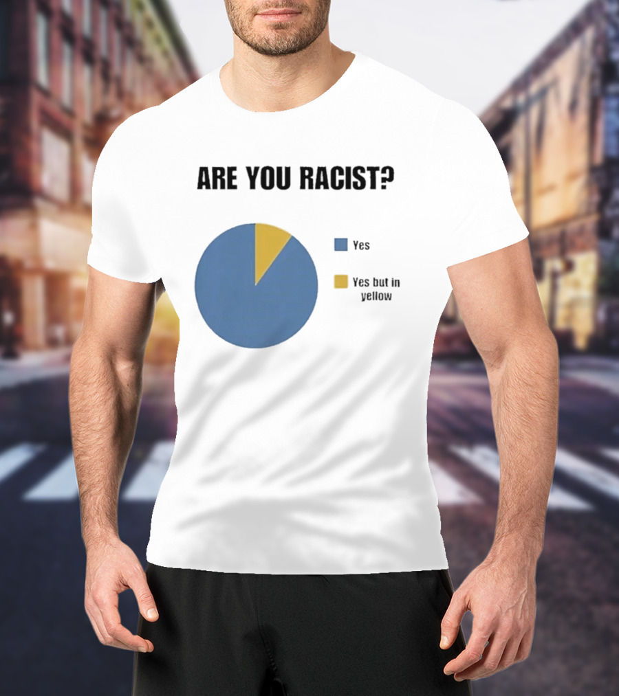 Are You Racist Yes Yes But In Yellow Pie Chart T-Shirt