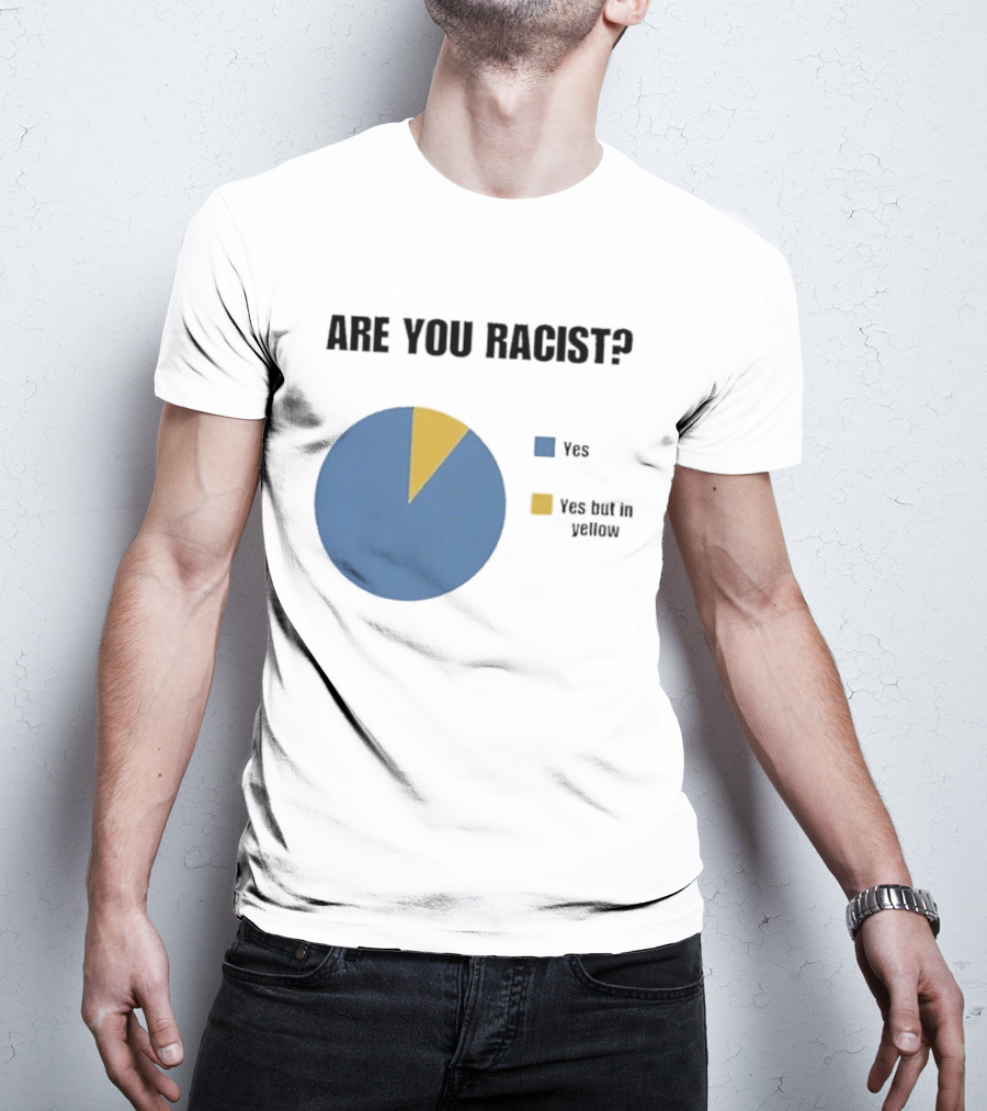 Are You Racist Yes Yes But In Yellow Pie Chart T-Shirt