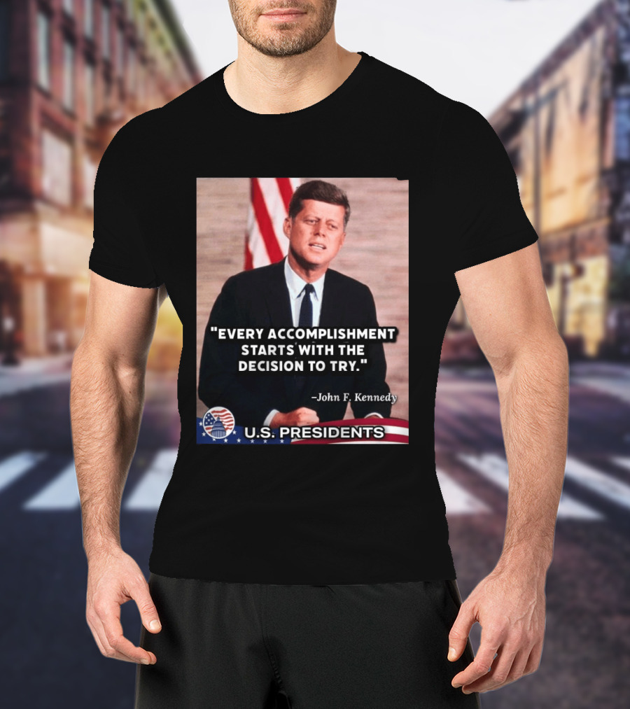Every Accomplishment Starts With The Decision To Try John F. Kennedy U.S. Presidents T-Shirt
