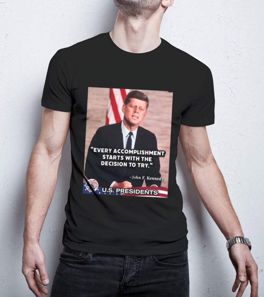 Every Accomplishment Starts With The Decision To Try John F. Kennedy U.S. Presidents T-Shirt