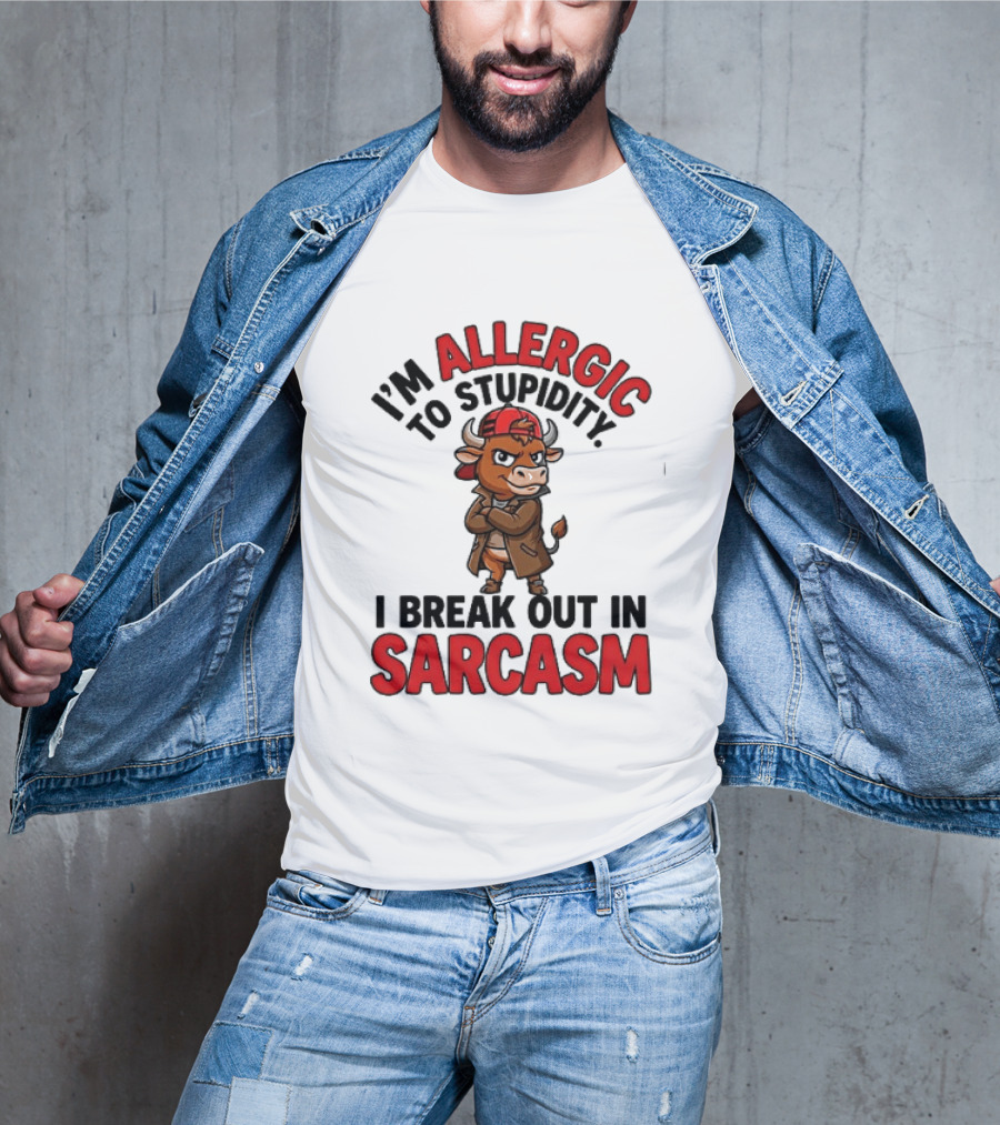 I'm Allergic To Stupidity I Break Out In Sarcasm T-Shirt