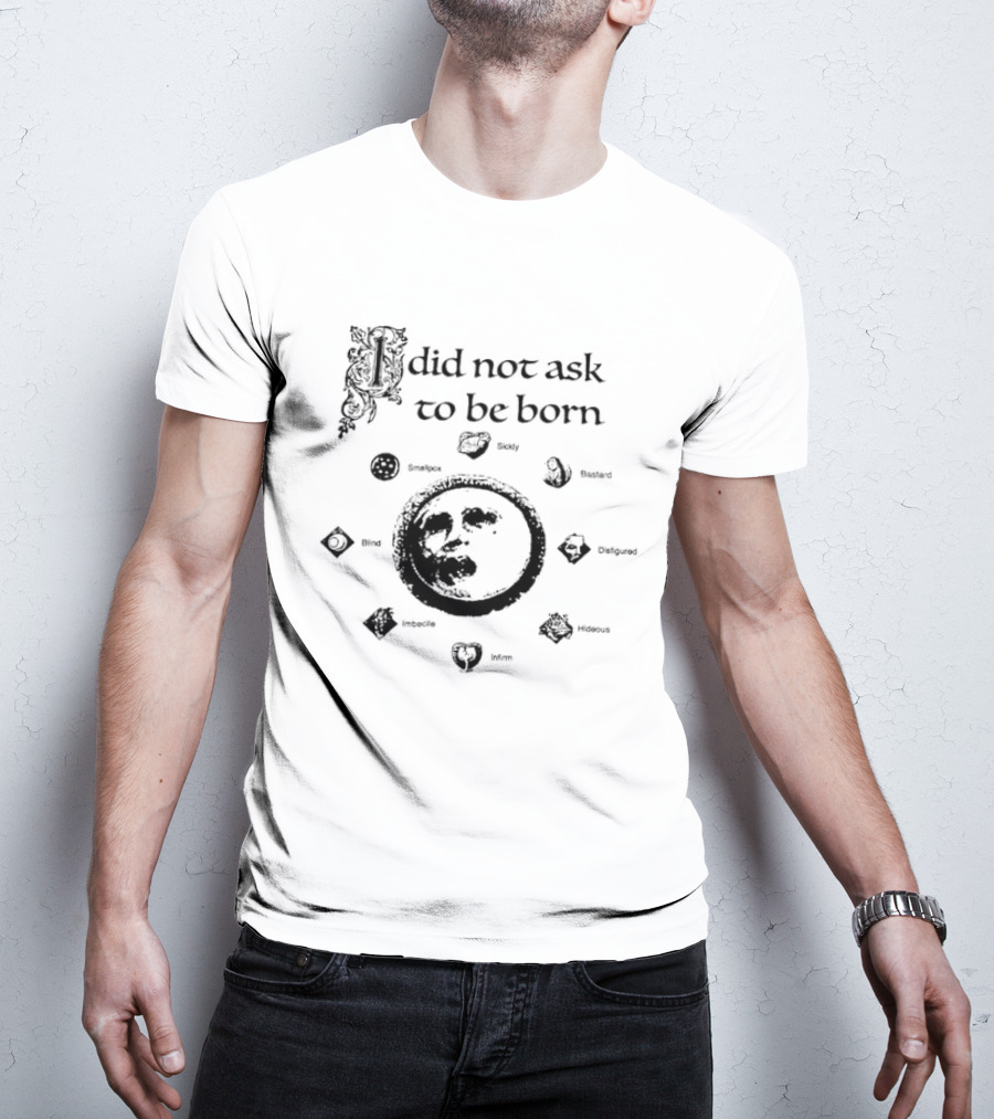 I Did Not Ask To Be Born Leaf Emblems T-Shirt
