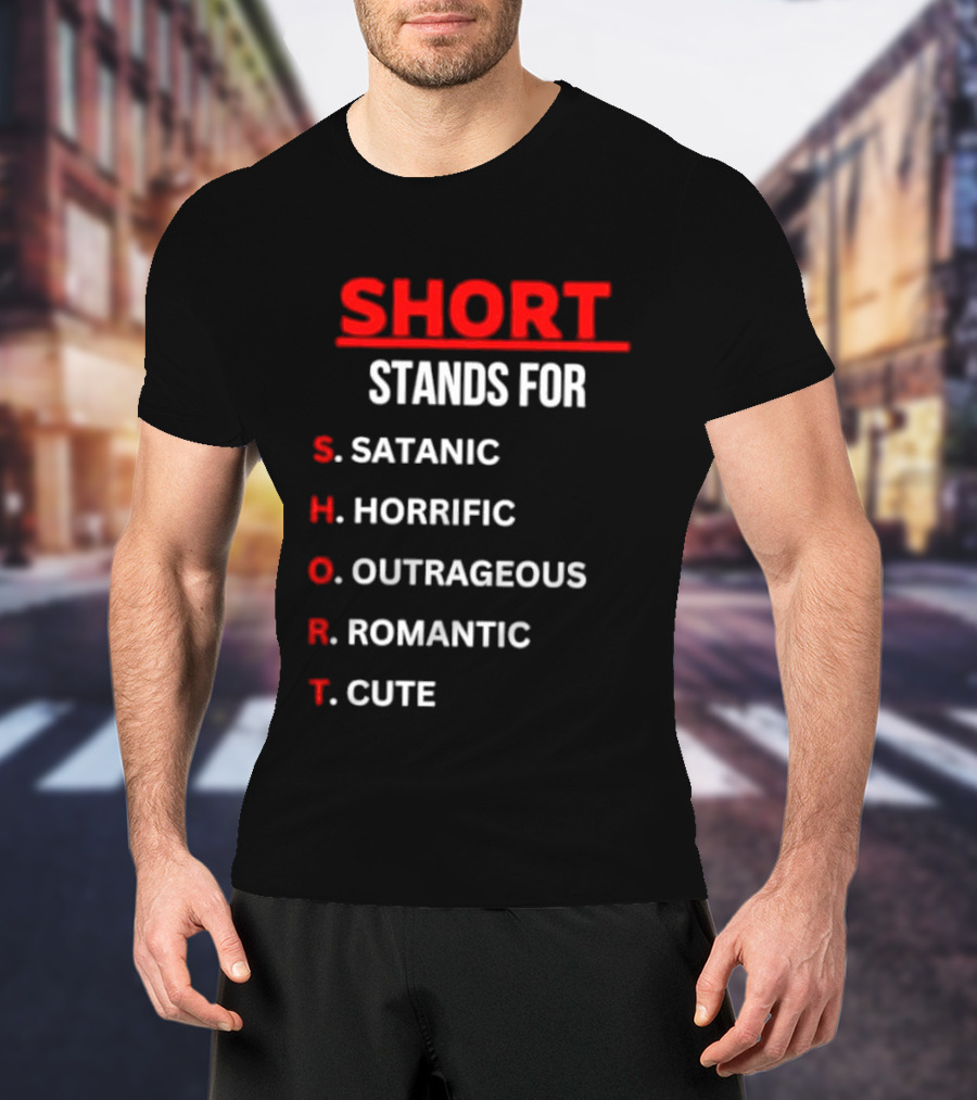 SHORT Stands For Satanic Horrific Outrageous Romantic Cute T-Shirt