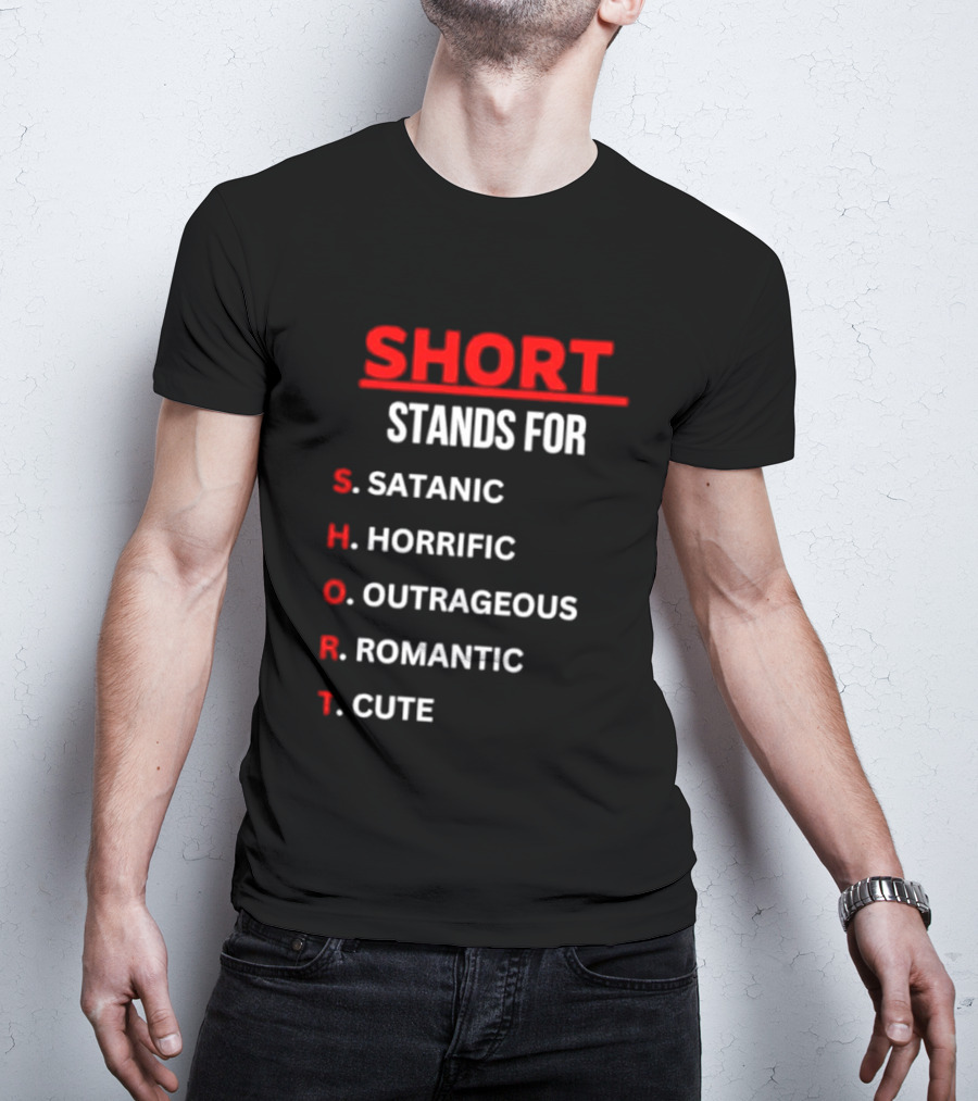 SHORT Stands For Satanic Horrific Outrageous Romantic Cute T-Shirt