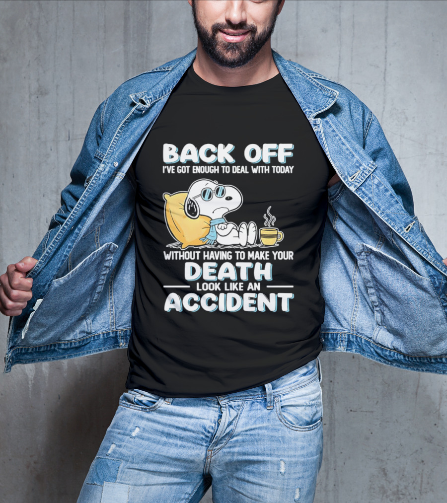 Snoopy Peanuts Back Off I've Got Enough To Deal With Today Without Having To Make Your Death Look Like An Accident T-Shirt