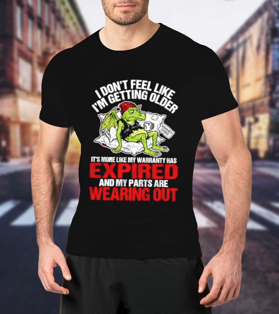Grumpy Dragon I Don't Feel Like I'm Getting Older My Warranty Has Expired And My Parts Are Wearing Out T-Shirt