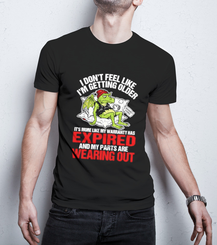 Grumpy Dragon I Don't Feel Like I'm Getting Older My Warranty Has Expired And My Parts Are Wearing Out T-Shirt