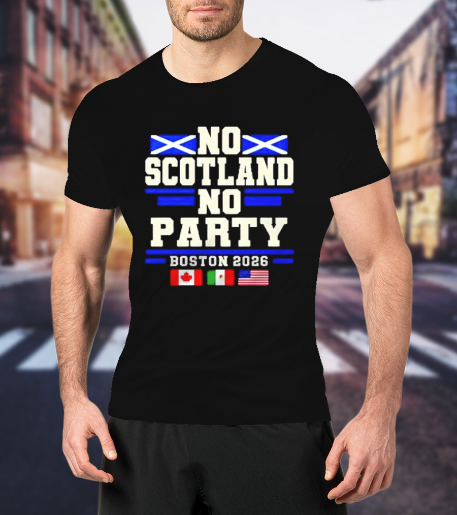 No Scotland No Party Boston 2026 With Flags Of Canada Mexico USA T-Shirt