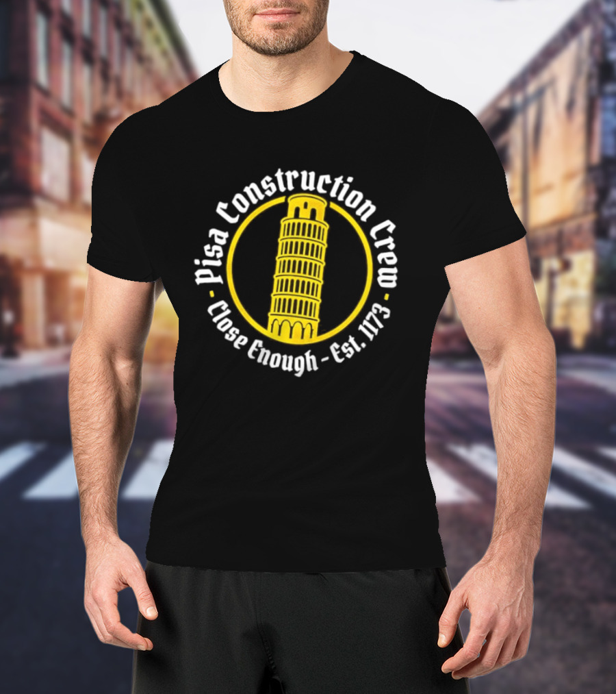 Pisa Construction Crew Leaning Tower Humor Close Enough Est 1173 T-Shirt