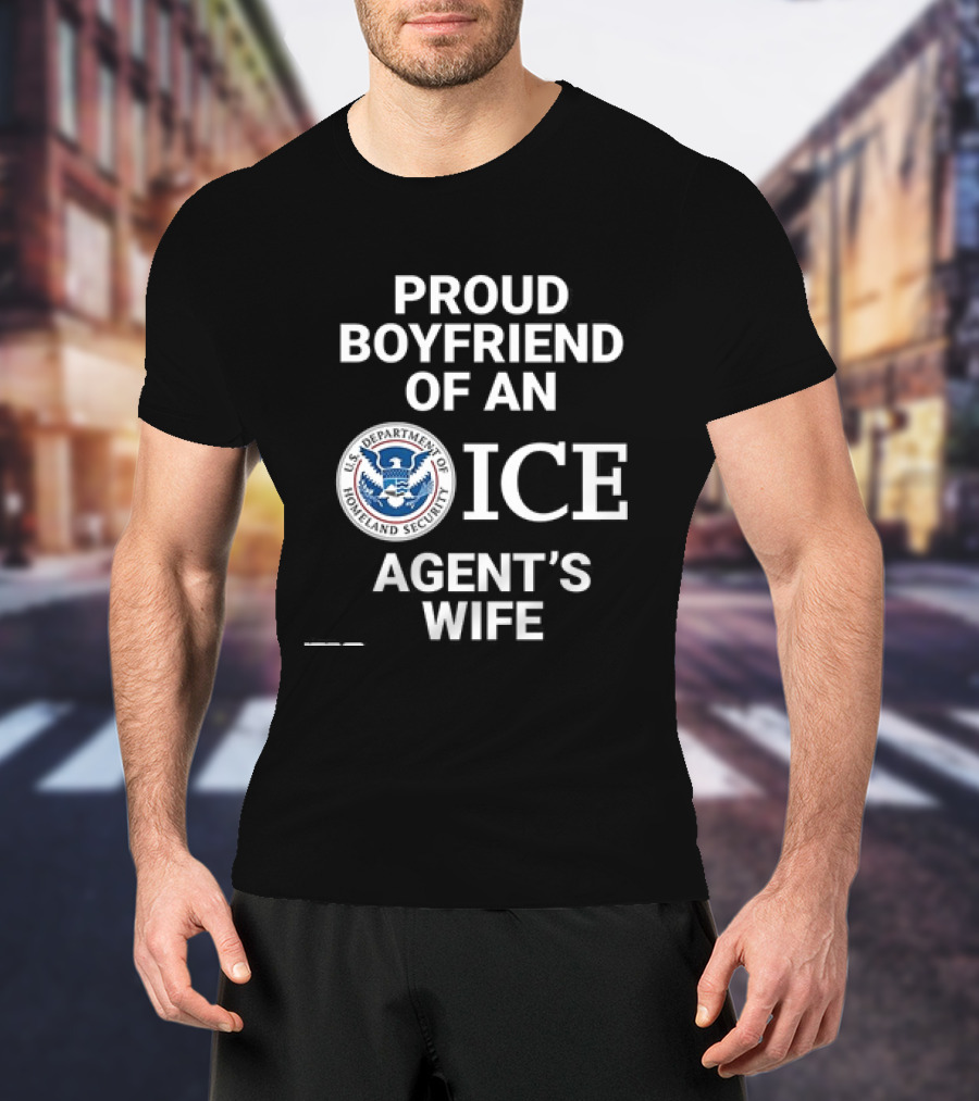 Proud Boyfriend Of An ICE Agent's Wife Homeland Security T-Shirt