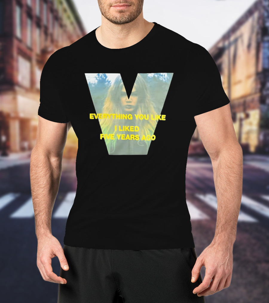 Everything You Like I Liked Five Years Ago Vintage Style V Shape T-Shirt