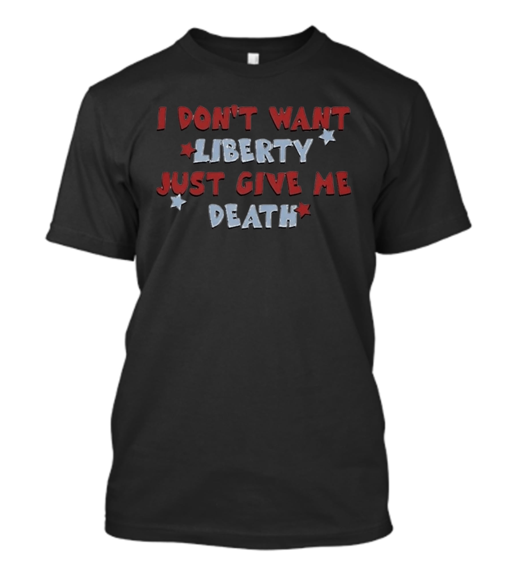 I Don't Want Liberty Just Give Me Death Red White Blue Star T-Shirt