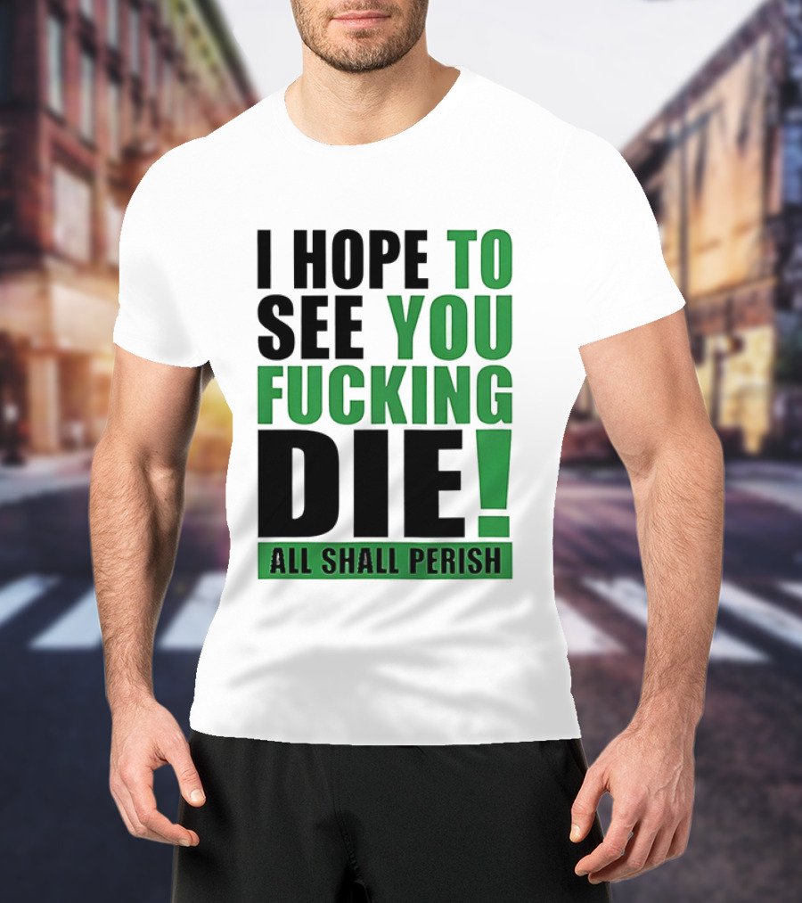 I Hope To See You Fucking Die All Shall Perish Metal Band Merchandise T-Shirt