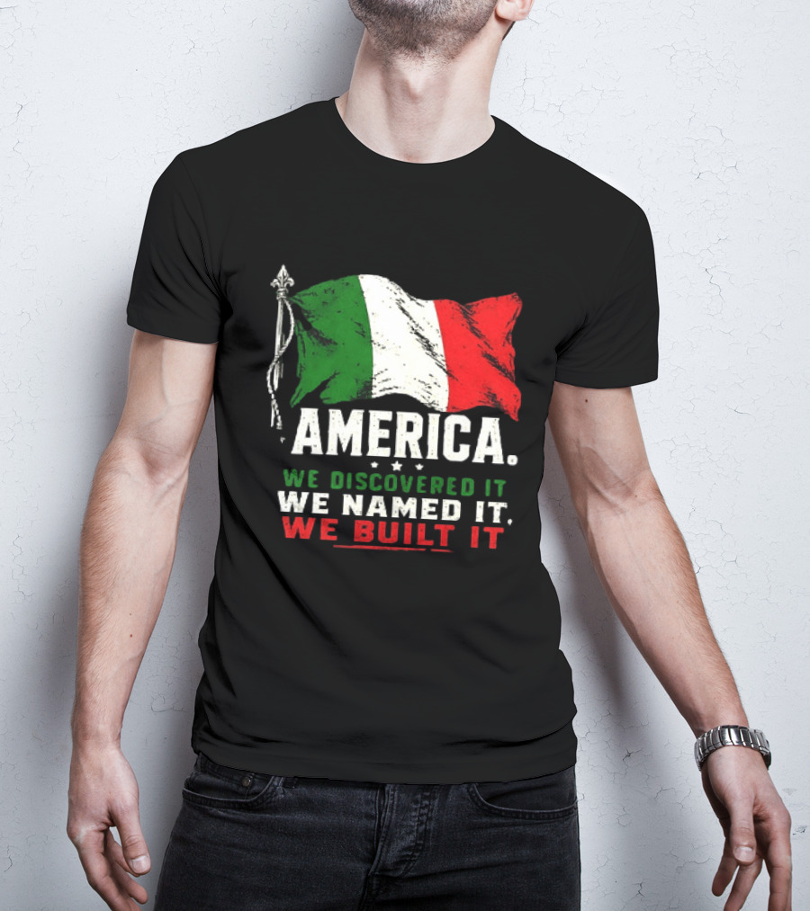 America We Discovered It We Named It We Built It Italian Flag T-Shirt