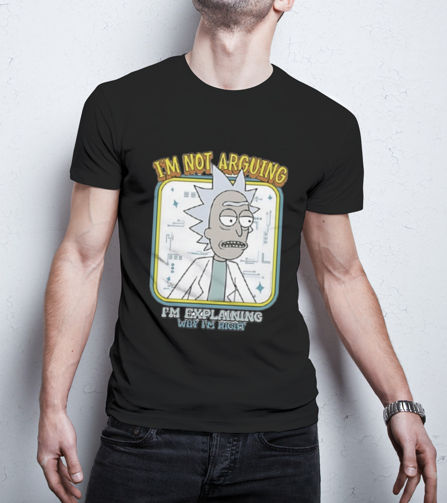Rick Sanchez I'm Not Arguing I'm Explaining Why I'm Right T-Shirt