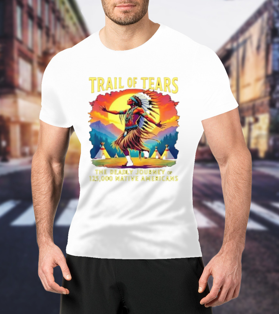 Trail Of Tears The Deadly Journey Of 125000 Native Americans Dance And Teepees T-Shirt