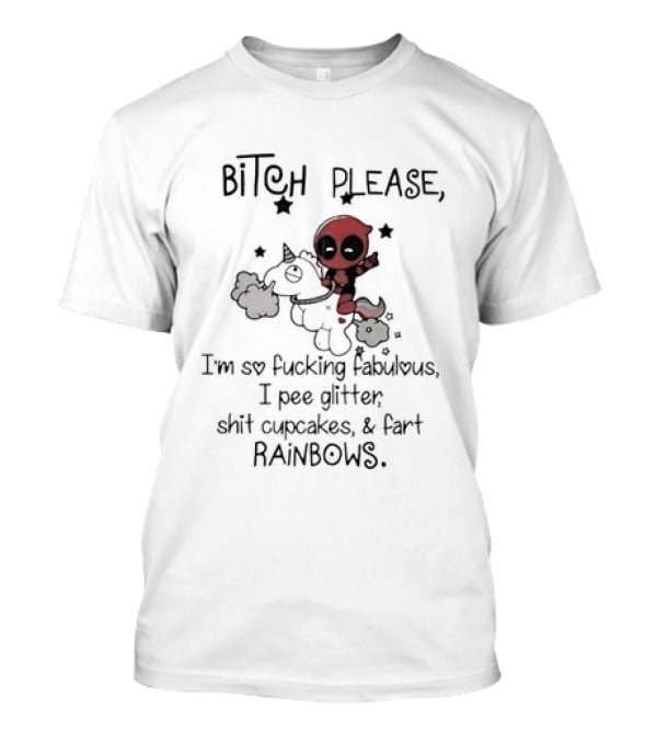 Bitch Please I Am So Fucking Fabulous Pee Glitter Shit Cupcakes Fart Rainbows Deadpool Riding Unicorn T-Shirt