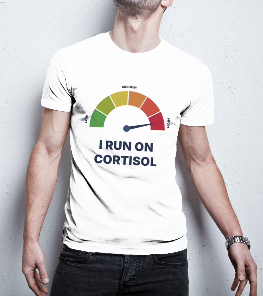 Cortisol Stress Meter High I Run On Cortisol T-Shirt