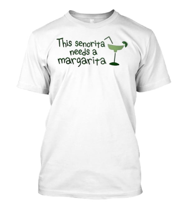 This Senorita Needs A Margarita Drink T-Shirt