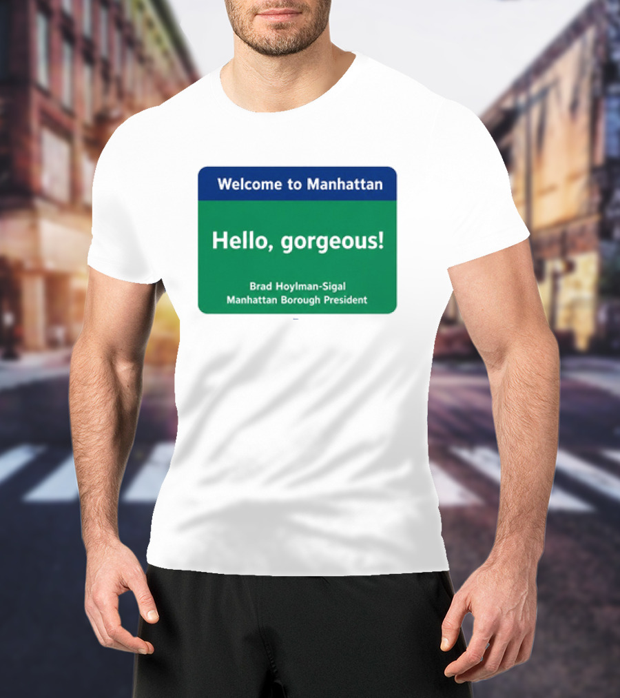Welcome To Manhattan Hello Gorgeous Brad Hoylman Sigal New York Introduction T-Shirt