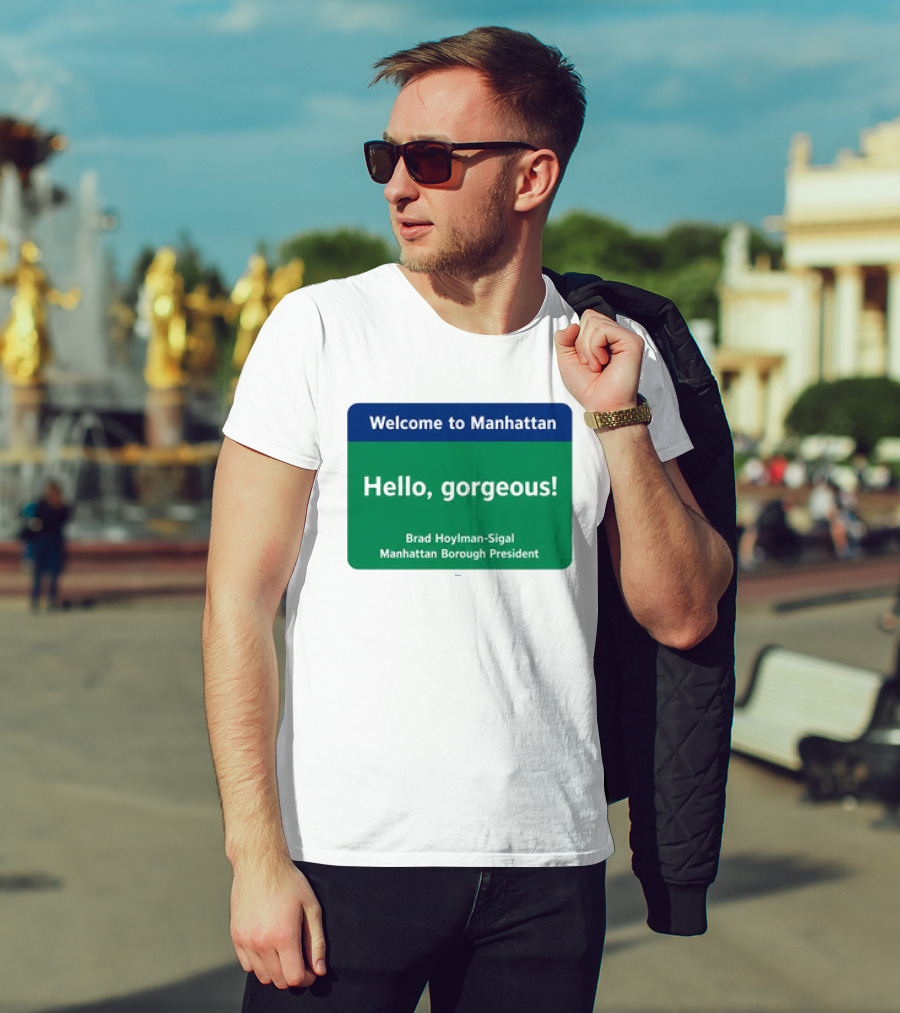 Welcome To Manhattan Hello Gorgeous Brad Hoylman Sigal New York Introduction T-Shirt