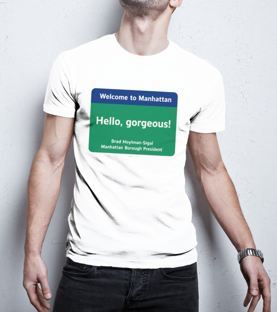 Welcome To Manhattan Hello Gorgeous Brad Hoylman Sigal New York Introduction T-Shirt
