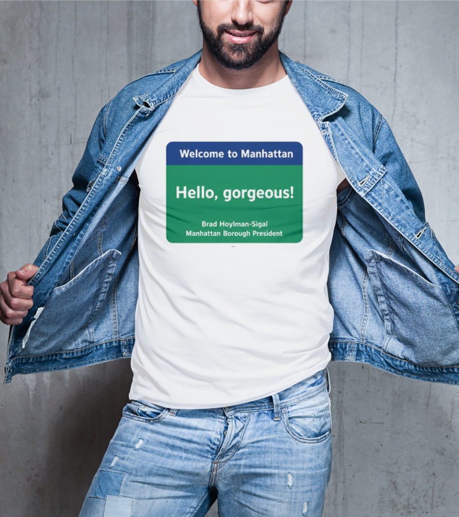 Welcome To Manhattan Hello Gorgeous Brad Hoylman Sigal New York Introduction T-Shirt