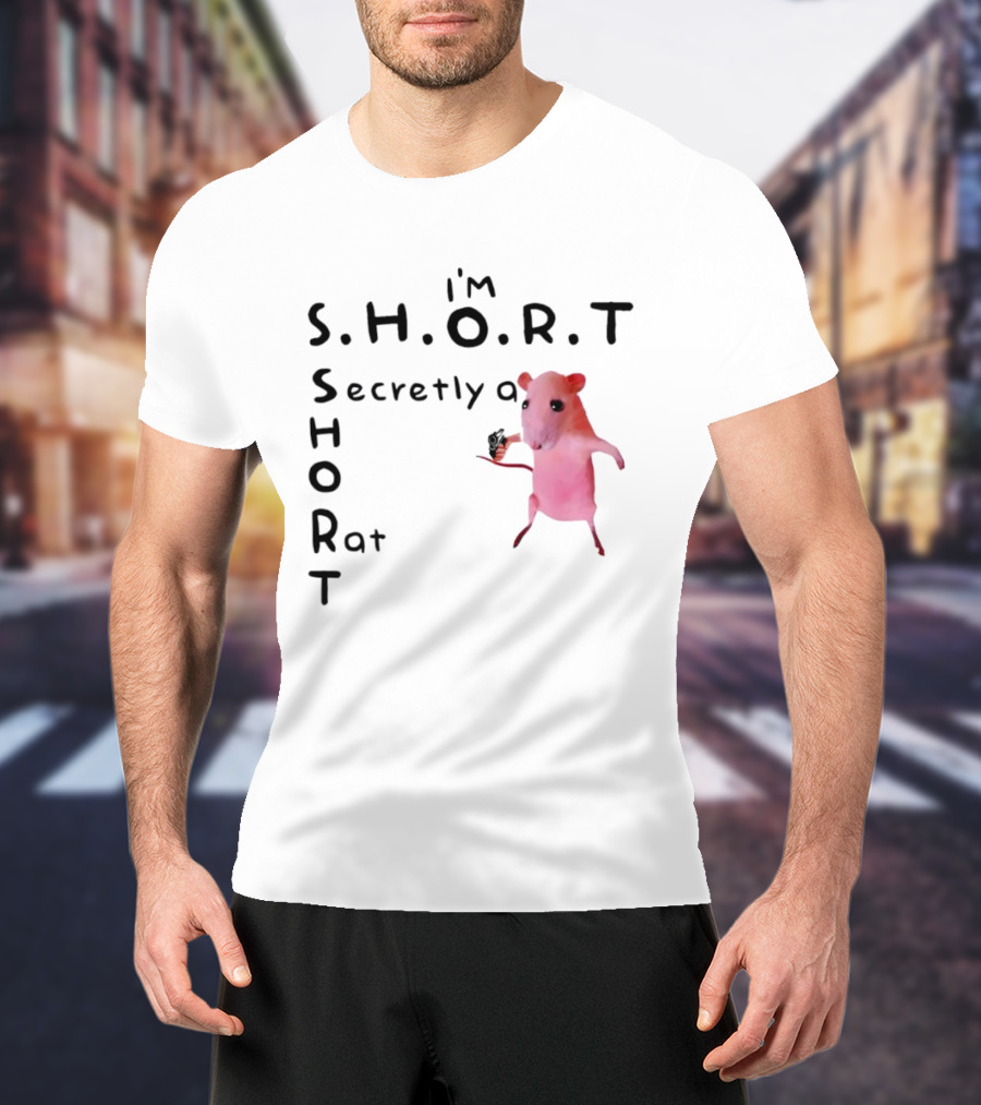 I'm S.H.O.R.T Secretly A Short Rat Armed T-Shirt