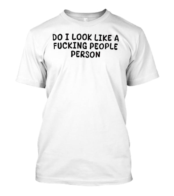 Introvert Sarcastic Do I Look Like A Fucking People Person T-Shirt
