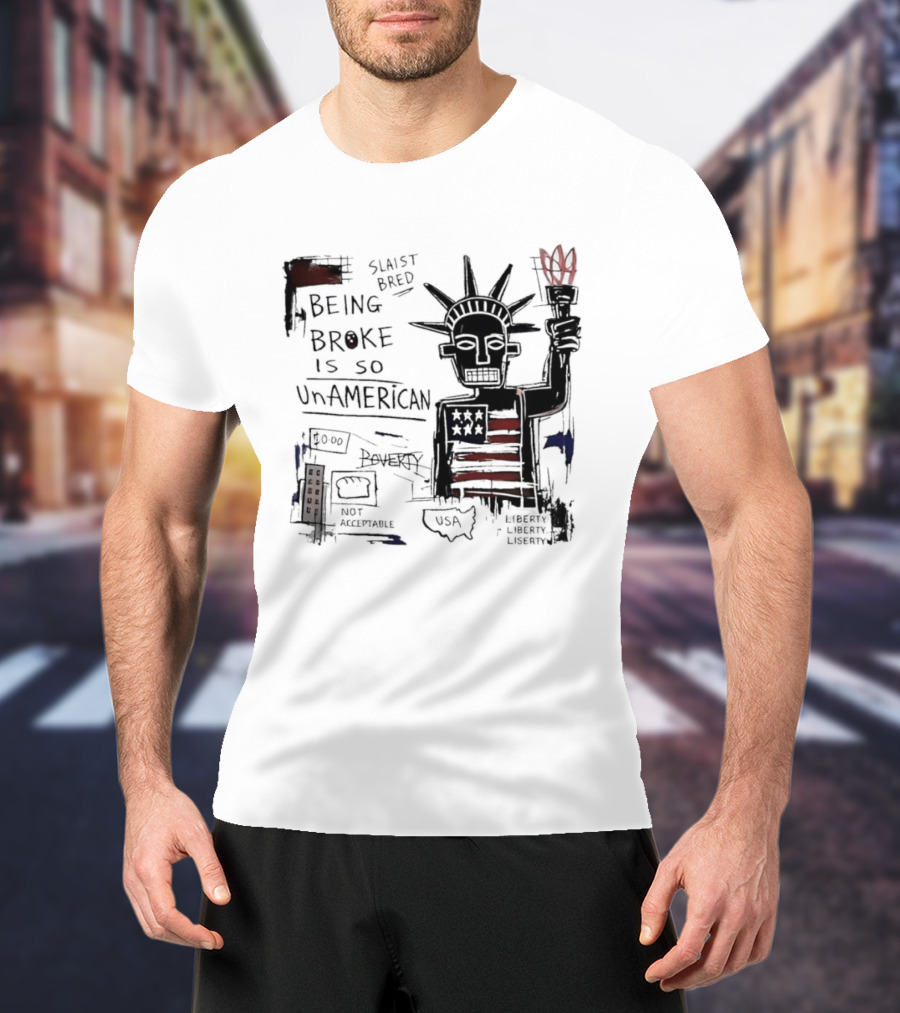 Slaist Bred Being Broke Is So UnAmerican Statue Of Liberty USA Flag T-Shirt