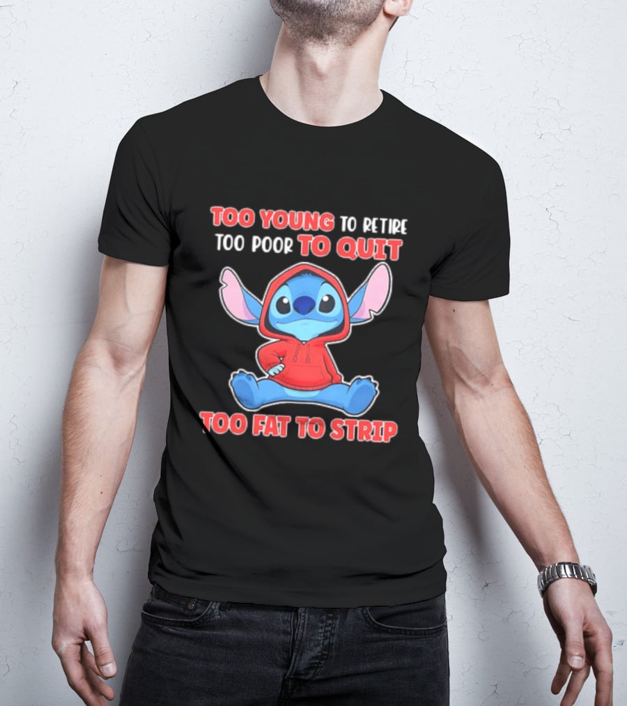 Stitch Too Young To Retire Too Poor To Quit Too Fat To Strip T-Shirt