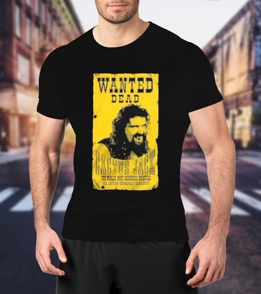 Wanted Dead Cactus Jack The Worlds Most Dangerous Wrestler Use Caution Extremely Dangerous T-Shirt