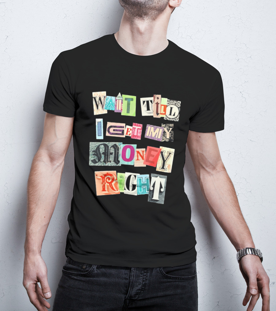 Wait Till I Get My Money Right Ransom Note T-Shirt
