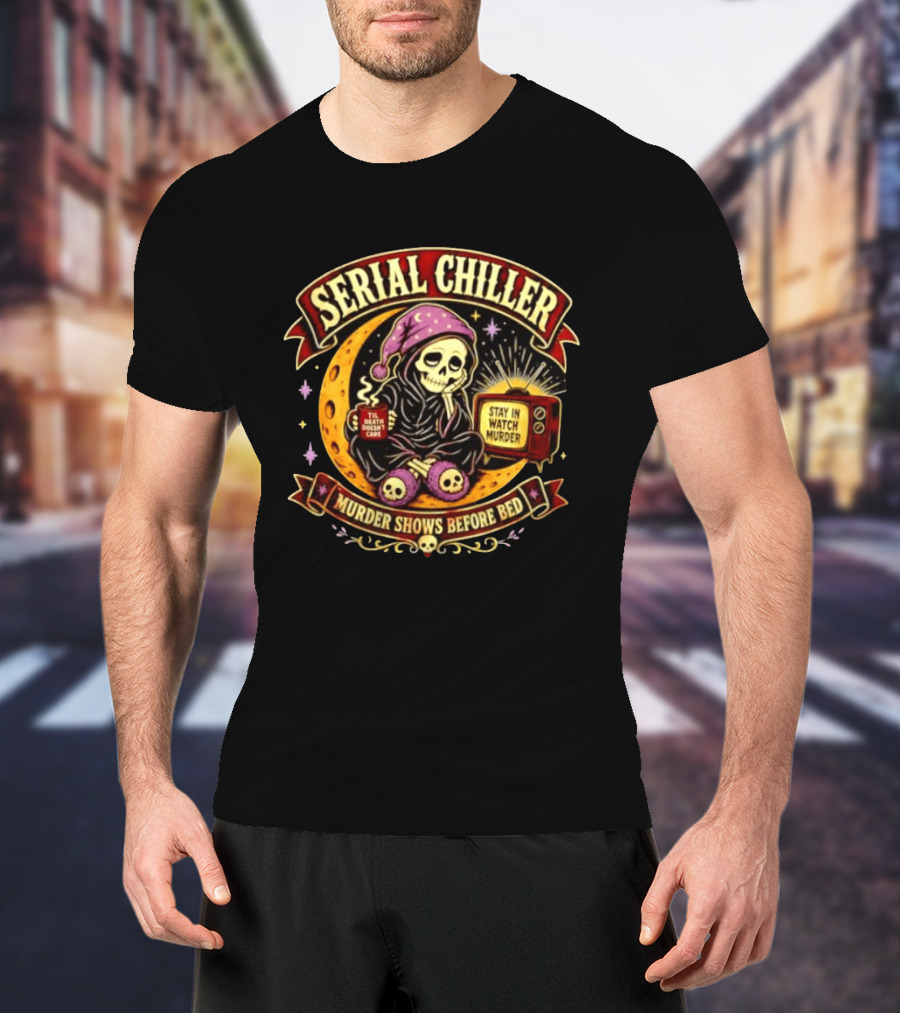 Serial Chiller Stay In Murder Til Death Doesn't Care Murder Shows Before Bed T-Shirt