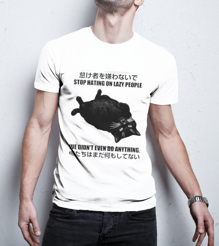 Stop Hating On Lazy People We Didn't Even Do Anything Black Cat Lying Down T-Shirt