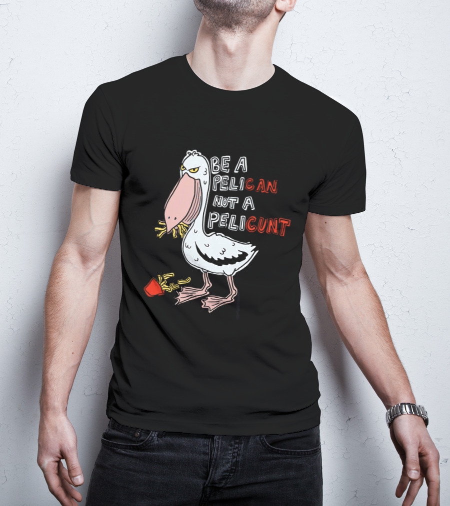 Bird Eating Fries Be A Pelican Not A Pelicunt T-Shirt