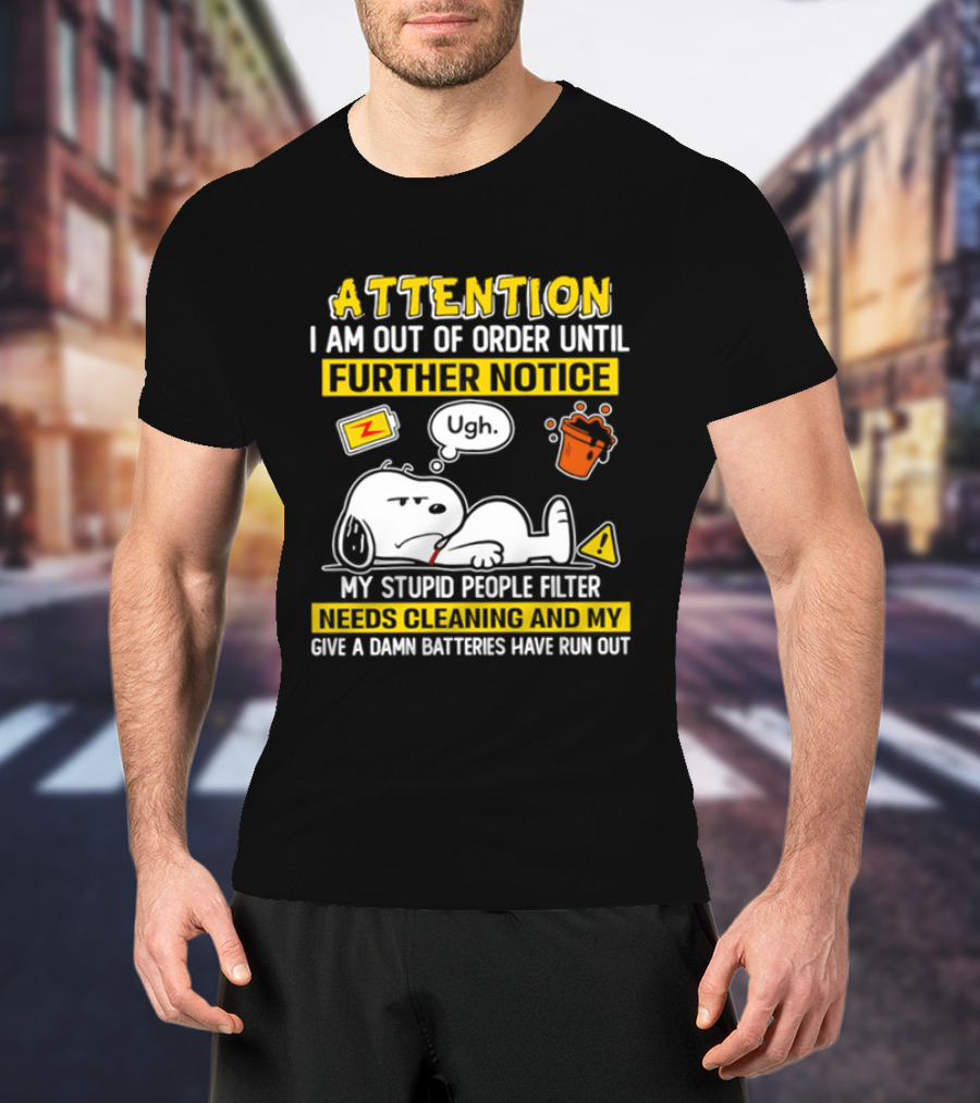 Attention I Am Out Of Order Until Further Notice My Stupid People Filter Needs Cleaning And My Give A Damn Batteries Have Run Out Snoopy T-Shirt