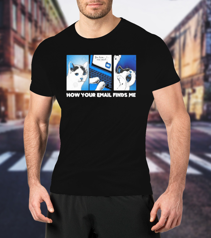 You Have New Email How Your Email Finds Me Cat T-Shirt