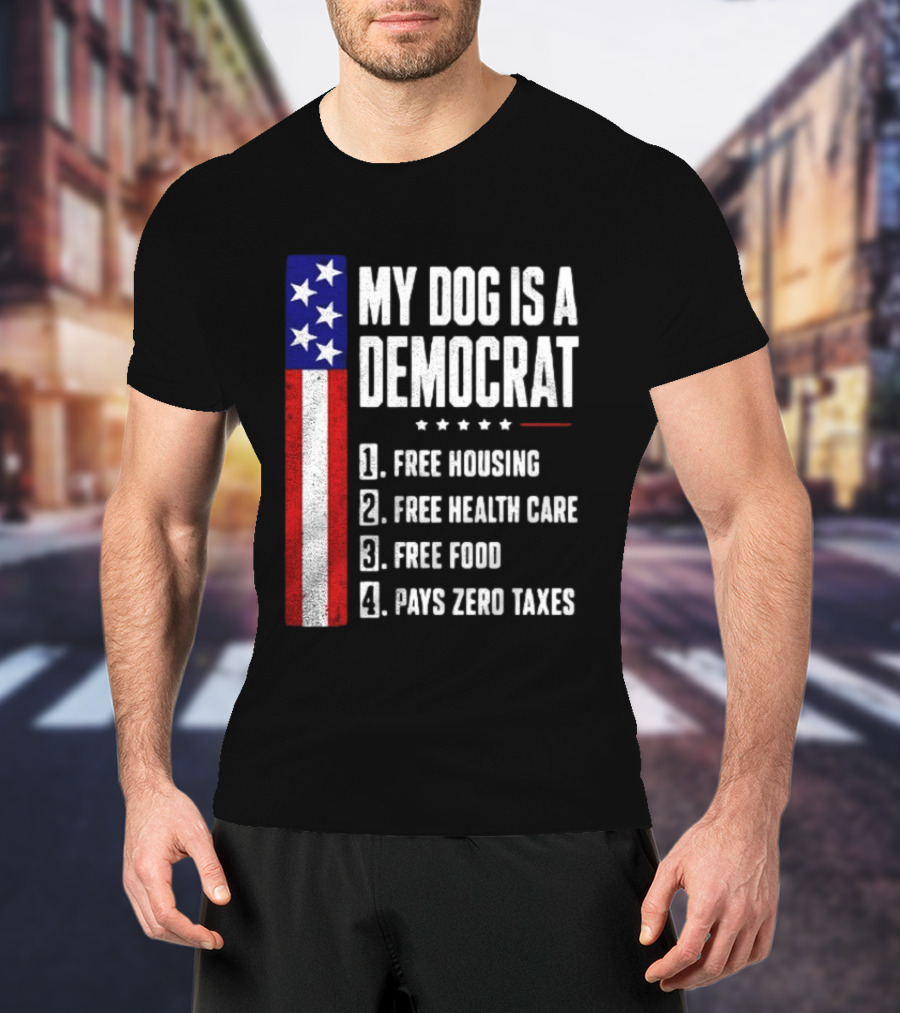 My Dog Is A Democrat Free Housing Free Health Care Free Food Pays Zero Taxes Stars Stripes T-Shirt