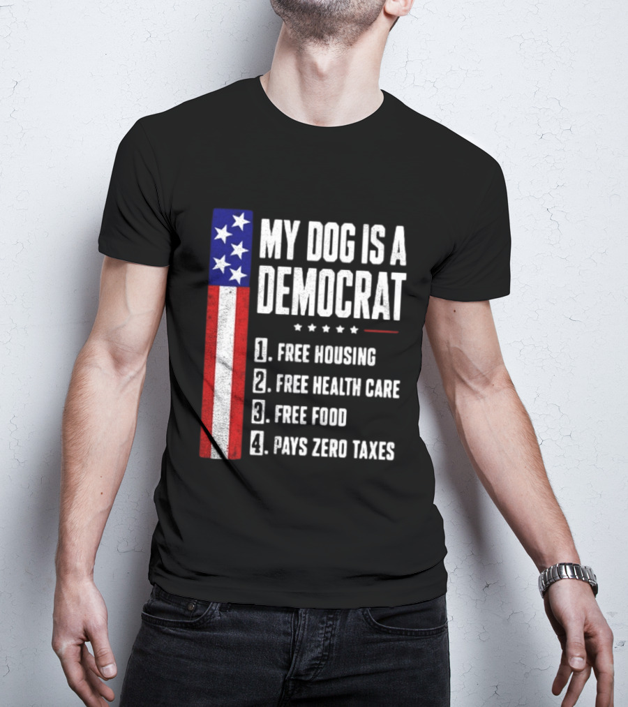My Dog Is A Democrat Free Housing Free Health Care Free Food Pays Zero Taxes Stars Stripes T-Shirt