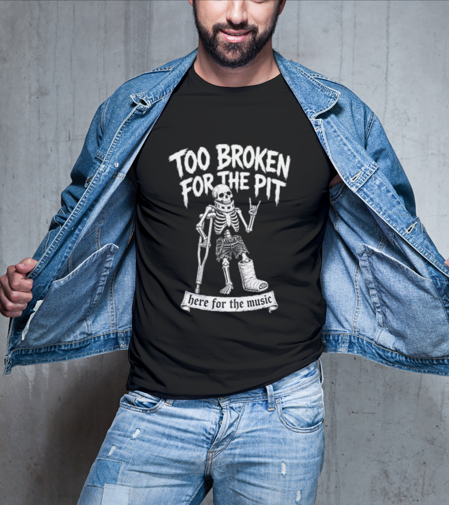 Too Broken For The Pit Skeleton Crutch Cast Here For The Music T-Shirt