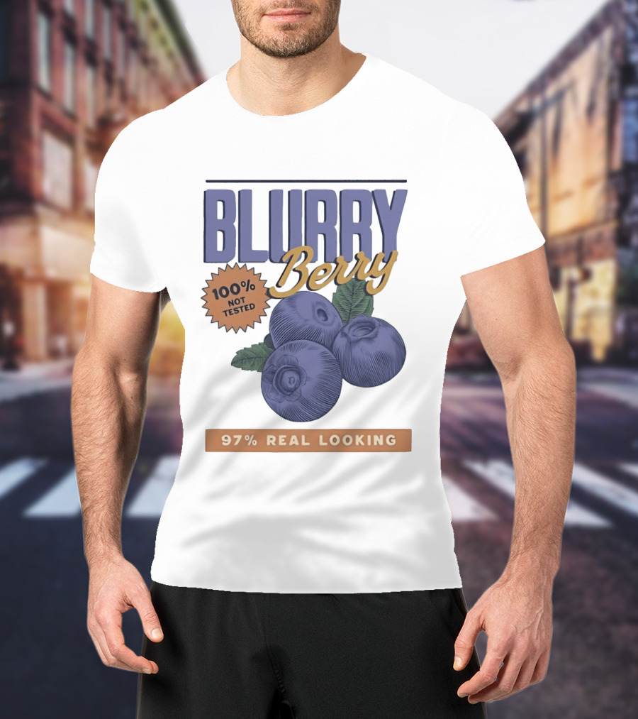Blurry Berry 100% Not Tested 97% Real Looking Zero Clarity Guaranteed T-Shirt