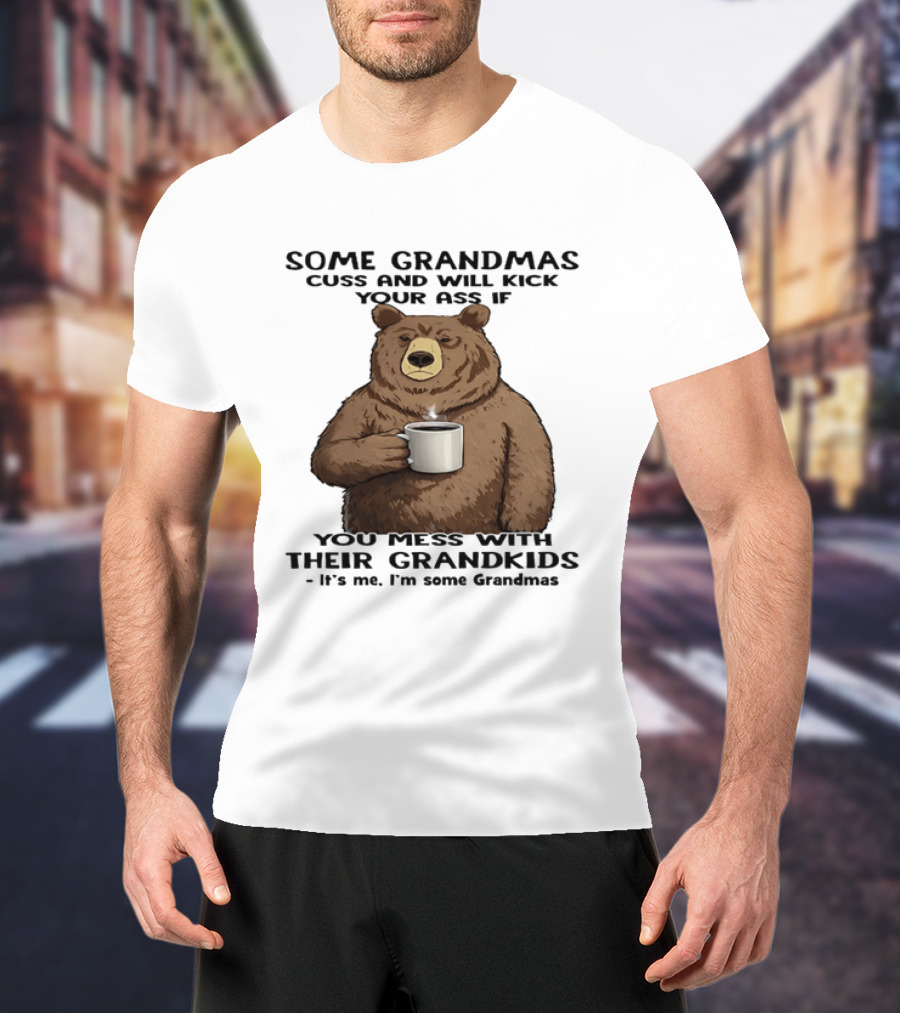 Some Grandmas Cuss And Will Kick Your Ass Bear Holding Coffee Mess With Their Grandkids T-Shirt