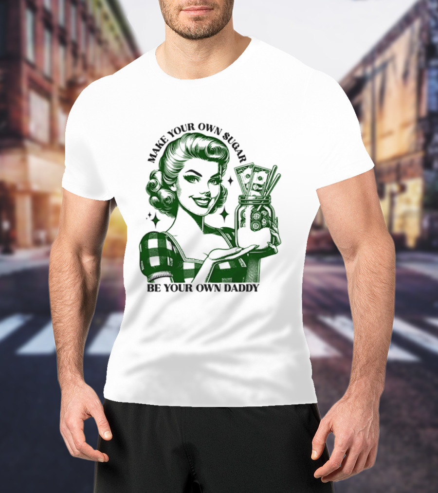 Make Your Own Sugar Be Your Own Daddy Woman With Money Jar T-Shirt