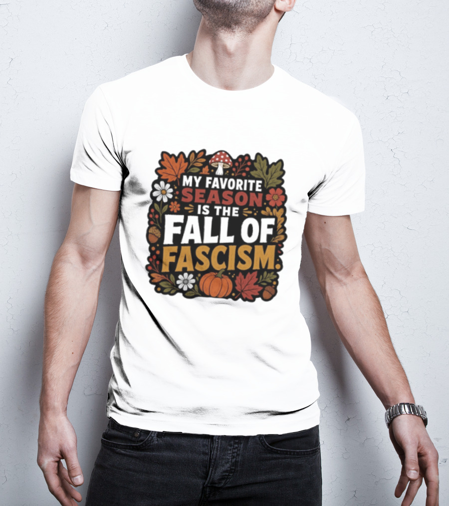 My Favorite Season Is The Fall Of Fascism Autumn Leaves Pumpkin Acorns Floral T-Shirt