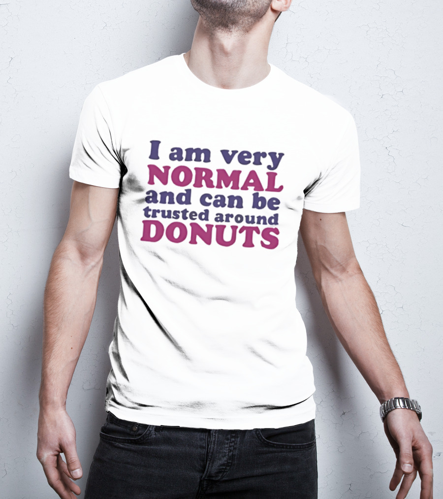 I Am Very Normal Funny Trustworthy Around Donuts T-Shirt